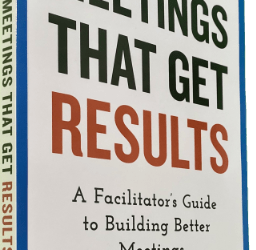 A Facilitator’s Guide to Building Better Meetings (Meetings That Get Results !)